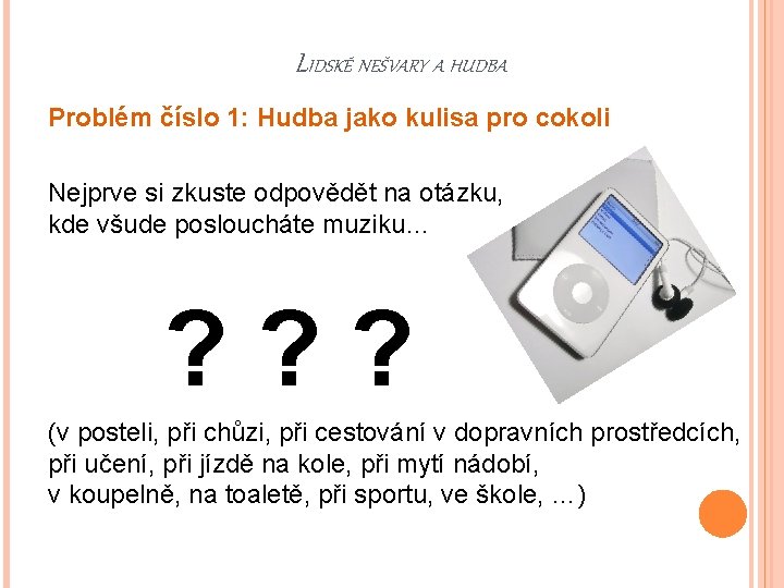 LIDSKÉ NEŠVARY A HUDBA Problém číslo 1: Hudba jako kulisa pro cokoli Nejprve si