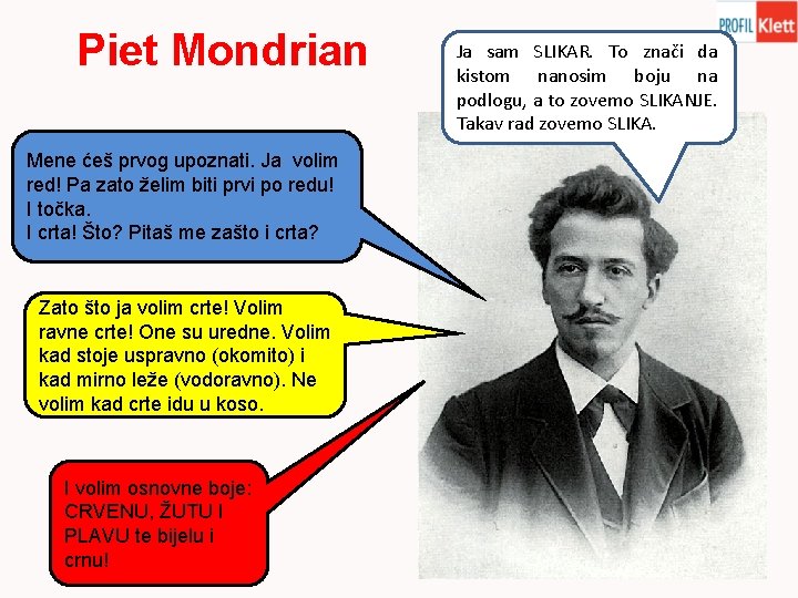 Piet Mondrian Mene ćeš prvog upoznati. Ja volim red! Pa zato želim biti prvi