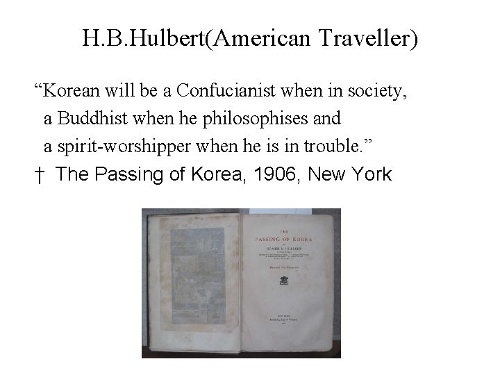 H. B. Hulbert(American Traveller) “Korean will be a Confucianist when in society, a Buddhist