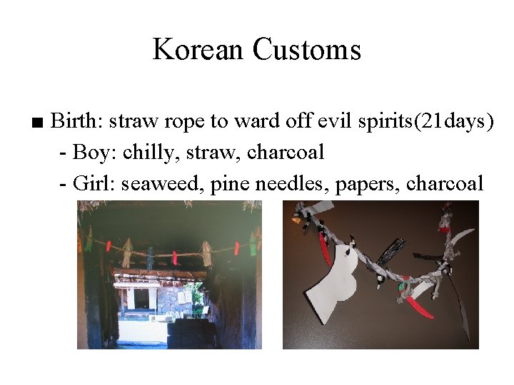 Korean Customs ■ Birth: straw rope to ward off evil spirits(21 days) - Boy: