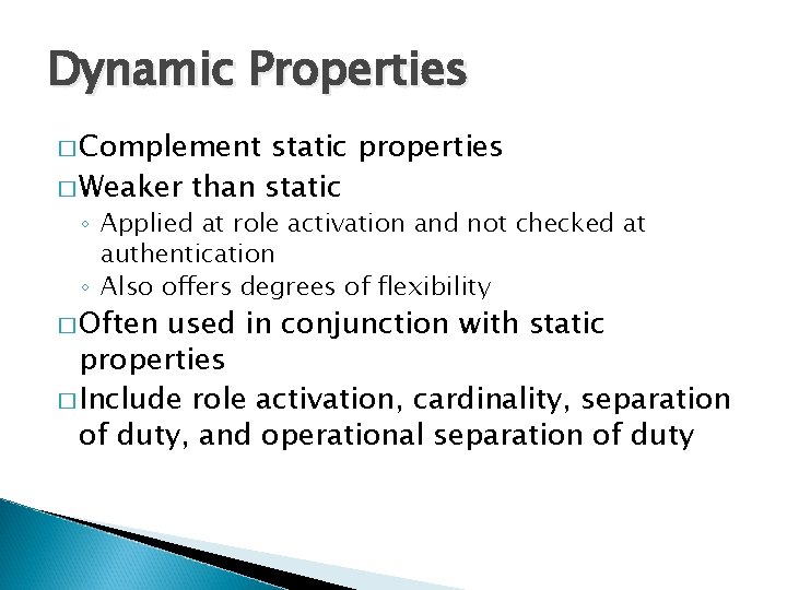 Dynamic Properties � Complement static properties � Weaker than static ◦ Applied at role
