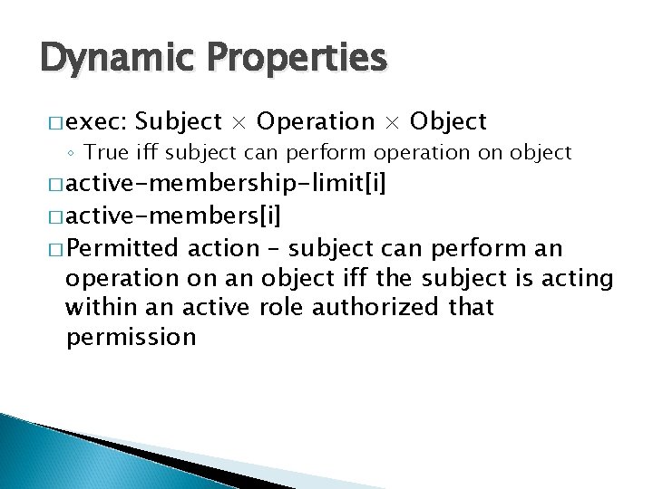 Dynamic Properties � exec: Subject × Operation × Object ◦ True iff subject can