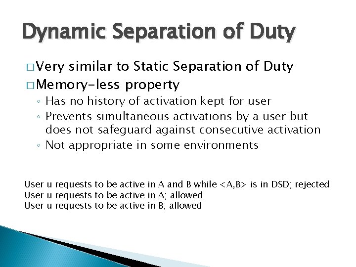 Dynamic Separation of Duty � Very similar to Static Separation of Duty � Memory-less