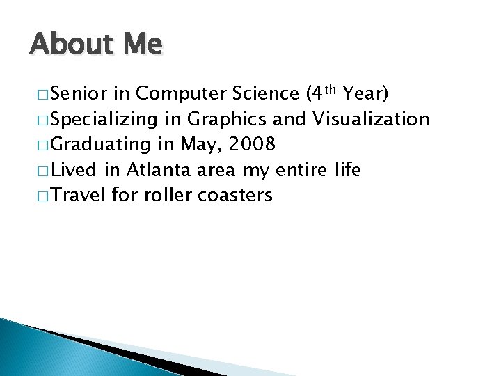 About Me � Senior in Computer Science (4 th Year) � Specializing in Graphics