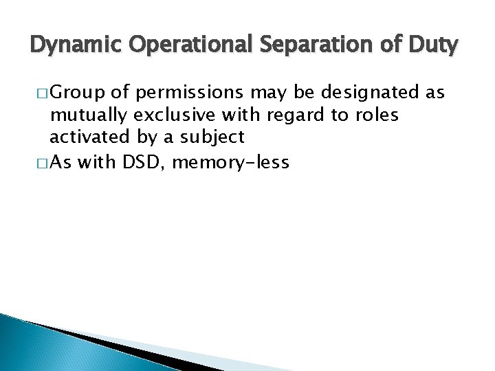 Dynamic Operational Separation of Duty � Group of permissions may be designated as mutually