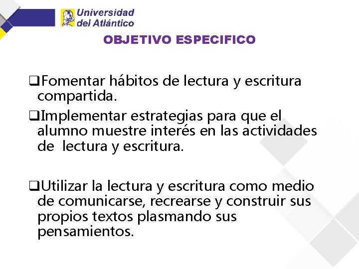 OBJETIVO ESPECIFICO q. Fomentar hábitos de lectura y escritura compartida. q. Implementar estrategias para