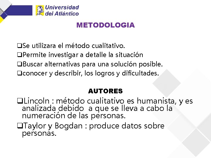 METODOLOGIA q. Se utilizara el método cualitativo. q. Permite investigar a detalle la situación