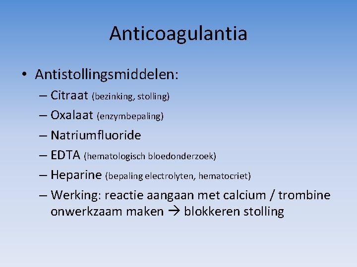 Anticoagulantia • Antistollingsmiddelen: – Citraat (bezinking, stolling) – Oxalaat (enzymbepaling) – Natriumfluoride – EDTA