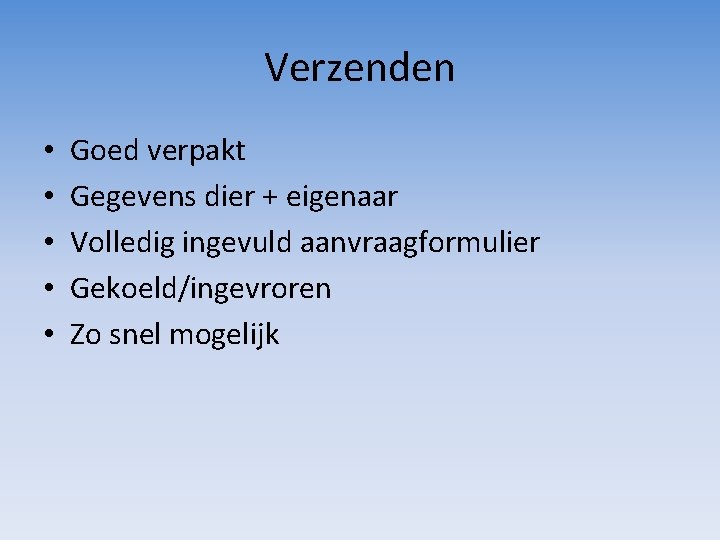 Verzenden • • • Goed verpakt Gegevens dier + eigenaar Volledig ingevuld aanvraagformulier Gekoeld/ingevroren