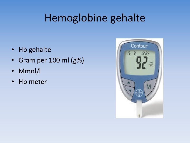 Hemoglobine gehalte • • Hb gehalte Gram per 100 ml (g%) Mmol/l Hb meter
