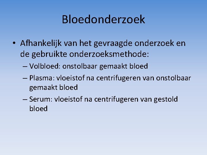 Bloedonderzoek • Afhankelijk van het gevraagde onderzoek en de gebruikte onderzoeksmethode: – Volbloed: onstolbaar