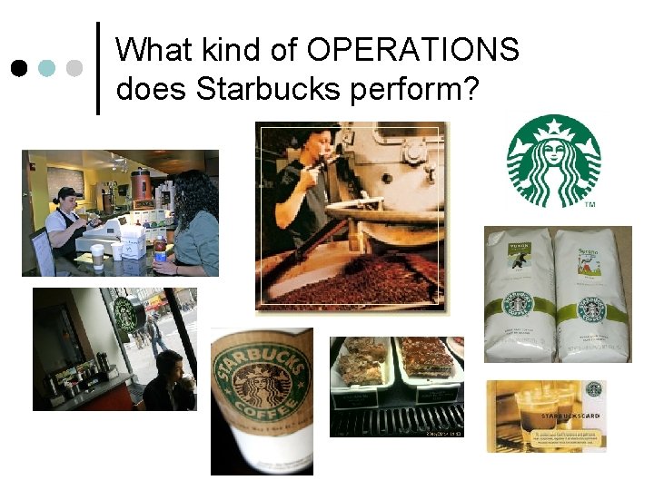 What kind of OPERATIONS does Starbucks perform? 