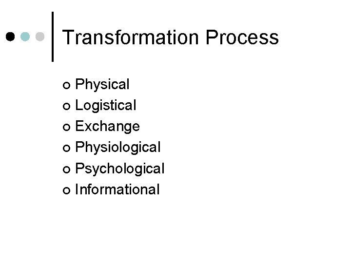 Transformation Process Physical ¢ Logistical ¢ Exchange ¢ Physiological ¢ Psychological ¢ Informational ¢