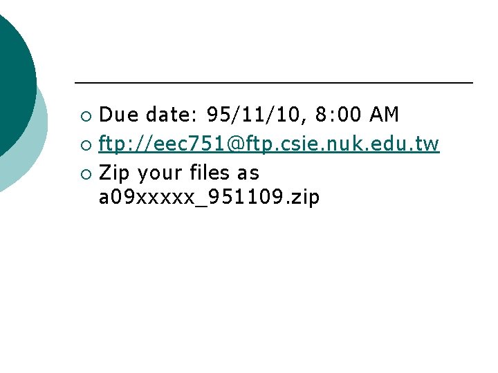 Due date: 95/11/10, 8: 00 AM ¡ ftp: //eec 751@ftp. csie. nuk. edu. tw