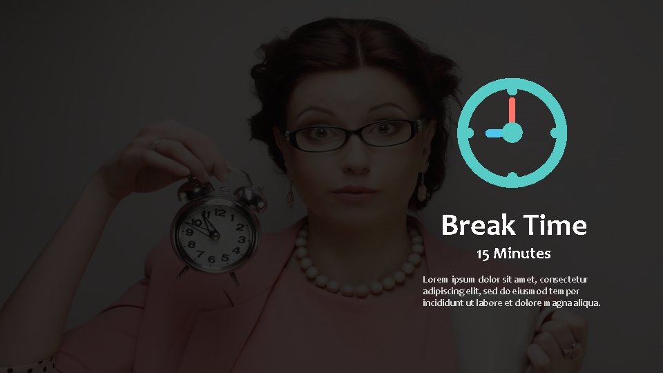 Break Time 15 Minutes Lorem ipsum dolor sit amet, consectetur adipiscing elit, sed do