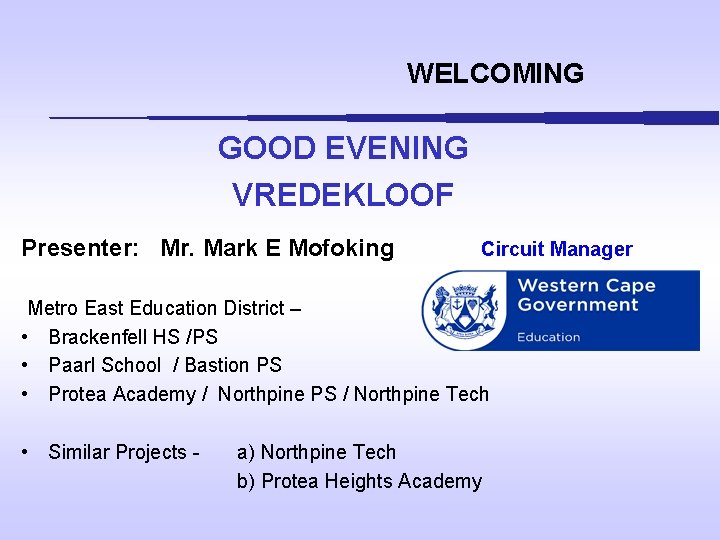 WELCOMING GOOD EVENING VREDEKLOOF Presenter: Mr. Mark E Mofoking Circuit Manager Metro East Education