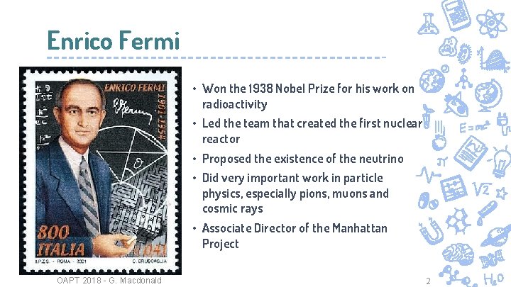 Enrico Fermi • Won the 1938 Nobel Prize for his work on radioactivity •