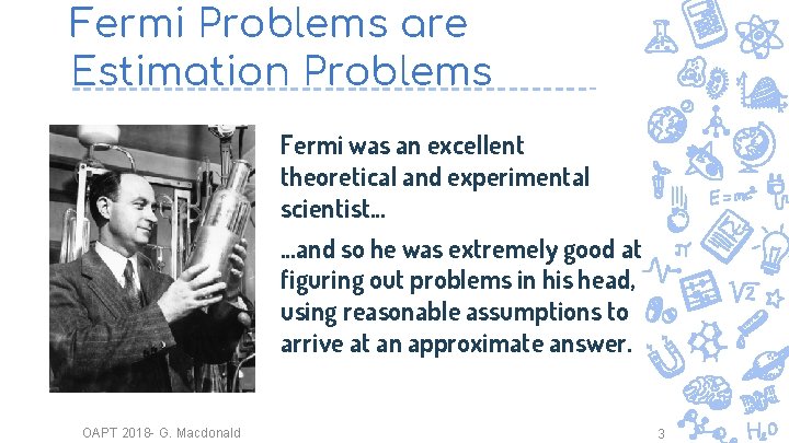 Fermi Problems are Estimation Problems Fermi was an excellent theoretical and experimental scientist… …and