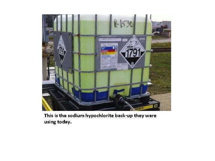 This is the sodium hypochlorite back-up they were using today. 