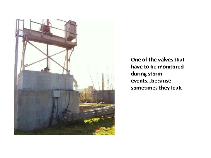 One of the valves that have to be monitored during storm events…because sometimes they