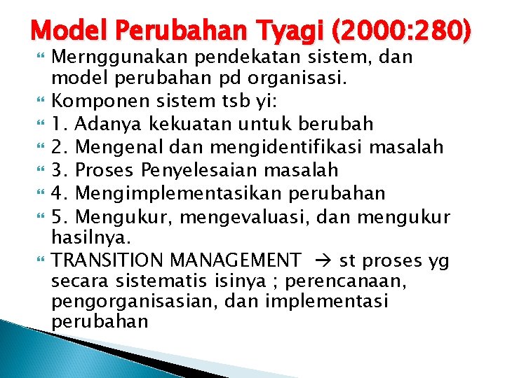 Model Perubahan Tyagi (2000: 280) Mernggunakan pendekatan sistem, dan model perubahan pd organisasi. Komponen