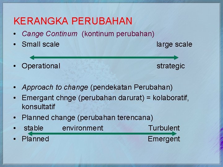 KERANGKA PERUBAHAN • Cange Continum (kontinum perubahan) • Small scale large scale • Operational