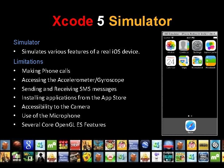 Xcode 5 Simulator • Simulates various features of a real i. OS device. Limitations