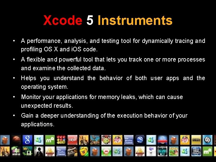 Xcode 5 Instruments • A performance, analysis, and testing tool for dynamically tracing and