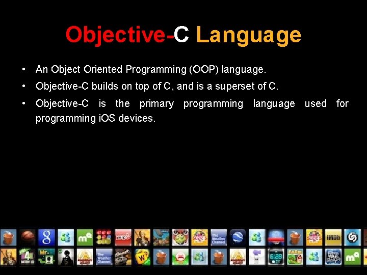 Objective-C Language • An Object Oriented Programming (OOP) language. • Objective-C builds on top