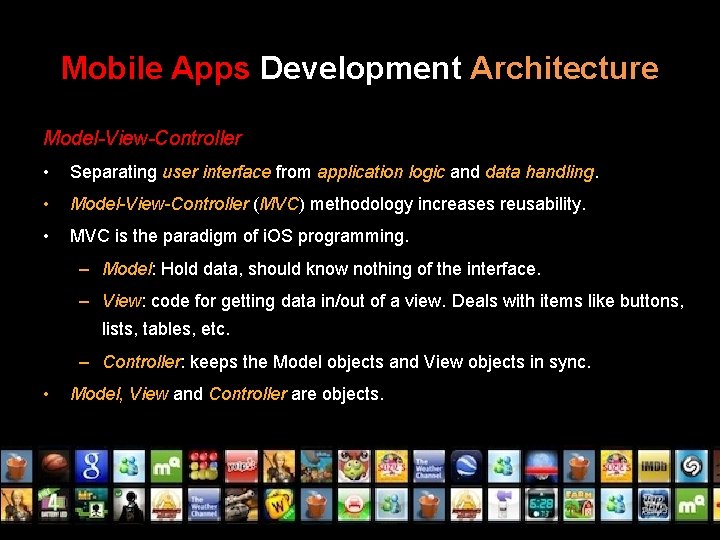 Mobile Apps Development Architecture Model-View-Controller • Separating user interface from application logic and data