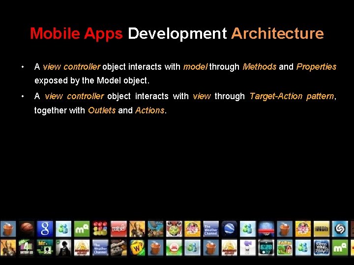 Mobile Apps Development Architecture • A view controller object interacts with model through Methods