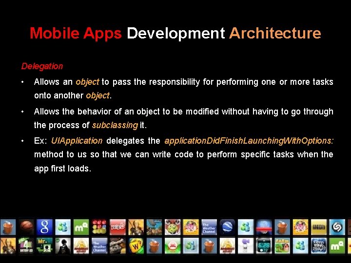 Mobile Apps Development Architecture Delegation • Allows an object to pass the responsibility for