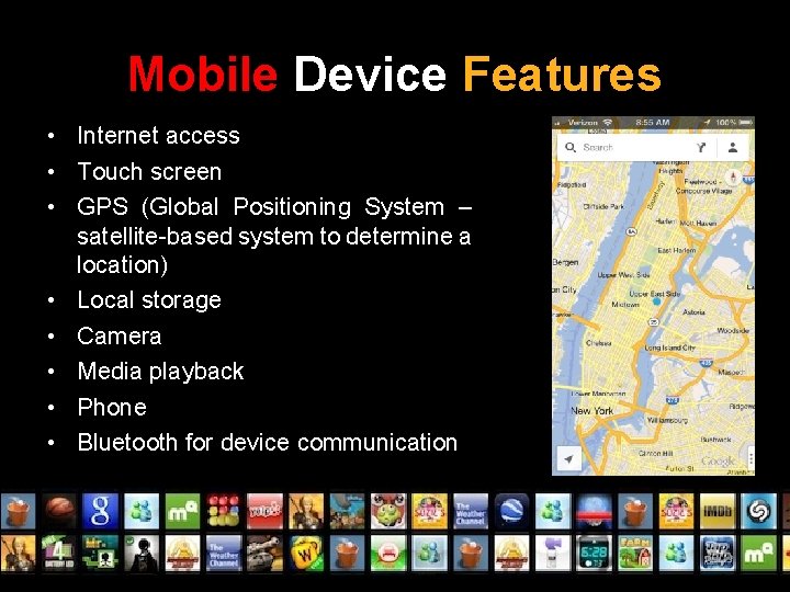 Mobile Device Features • Internet access • Touch screen • GPS (Global Positioning System