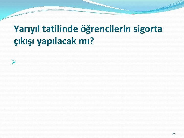 Yarıyıl tatilinde öğrencilerin sigorta çıkışı yapılacak mı? Ø 27 