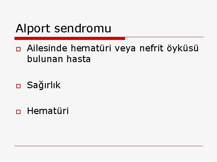 Alport sendromu o Ailesinde hematüri veya nefrit öyküsü bulunan hasta o Sağırlık o Hematüri