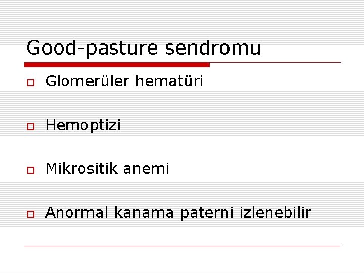 Good-pasture sendromu o Glomerüler hematüri o Hemoptizi o Mikrositik anemi o Anormal kanama paterni