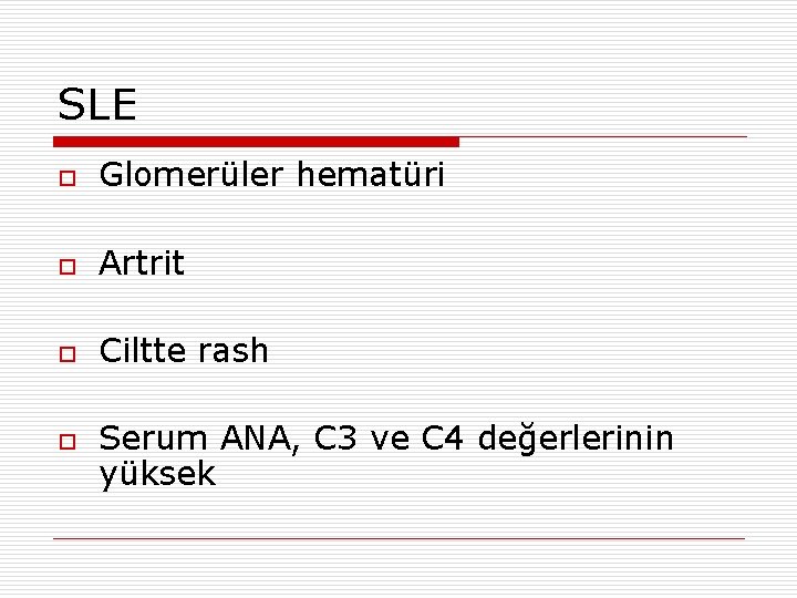 SLE o Glomerüler hematüri o Artrit o Ciltte rash o Serum ANA, C 3