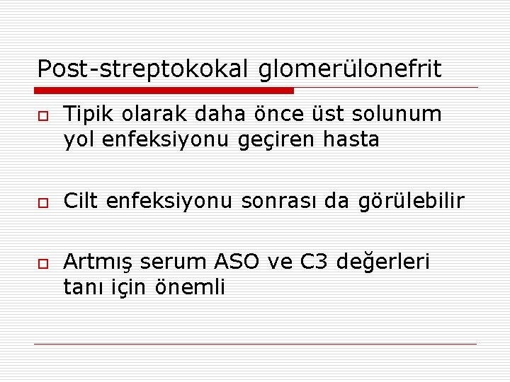 Post-streptokokal glomerülonefrit o o o Tipik olarak daha önce üst solunum yol enfeksiyonu geçiren
