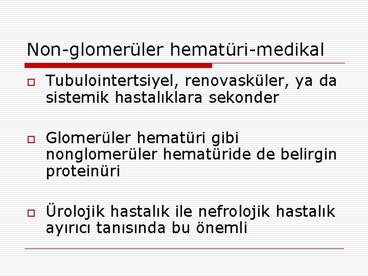 Non-glomerüler hematüri-medikal o o o Tubulointertsiyel, renovasküler, ya da sistemik hastalıklara sekonder Glomerüler hematüri