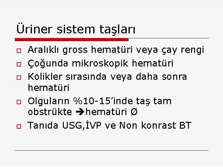 Üriner sistem taşları o o o Aralıklı gross hematüri veya çay rengi Çoğunda mikroskopik
