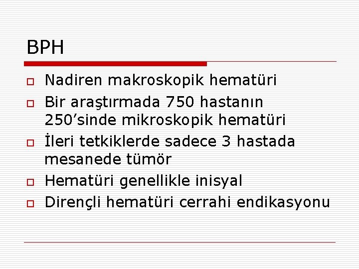 BPH o o o Nadiren makroskopik hematüri Bir araştırmada 750 hastanın 250’sinde mikroskopik hematüri
