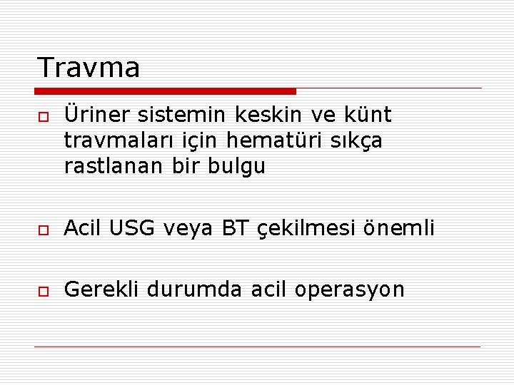 Travma o Üriner sistemin keskin ve künt travmaları için hematüri sıkça rastlanan bir bulgu