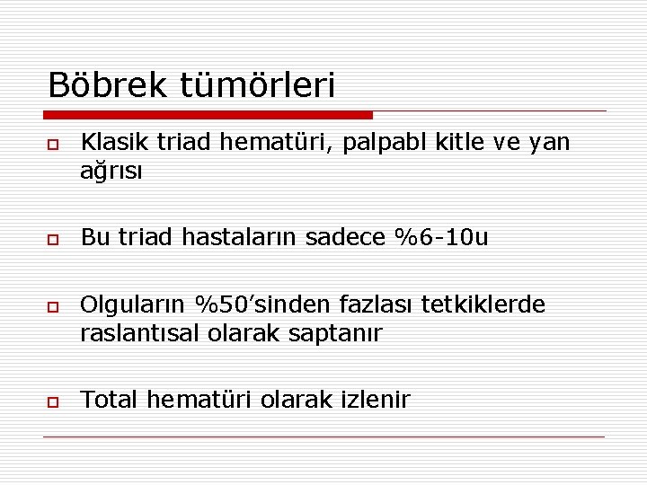 Böbrek tümörleri o o Klasik triad hematüri, palpabl kitle ve yan ağrısı Bu triad