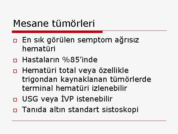 Mesane tümörleri o o o En sık görülen semptom ağrısız hematüri Hastaların %85’inde Hematüri