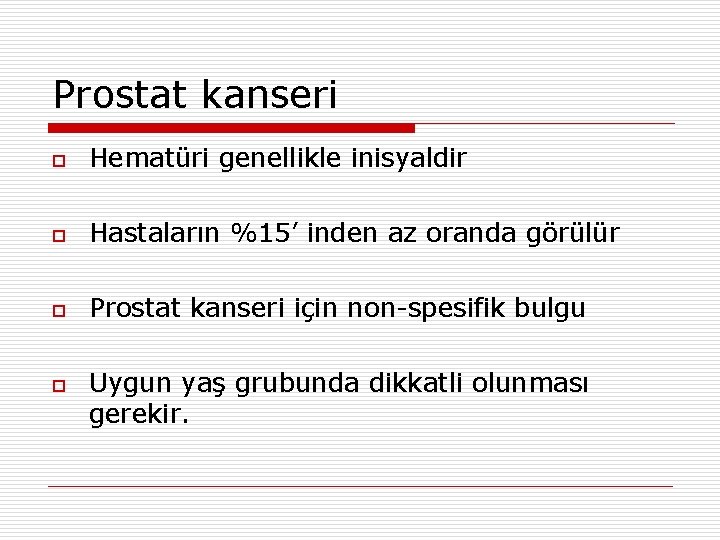 Prostat kanseri o Hematüri genellikle inisyaldir o Hastaların %15’ inden az oranda görülür o