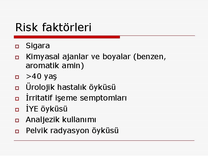 Risk faktörleri o o o o Sigara Kimyasal ajanlar ve boyalar (benzen, aromatik amin)