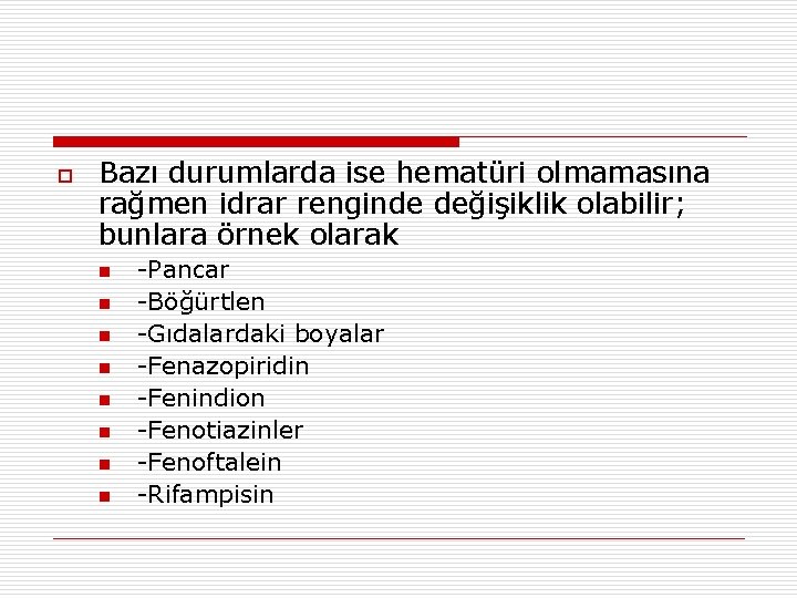 o Bazı durumlarda ise hematüri olmamasına rağmen idrar renginde değişiklik olabilir; bunlara örnek olarak