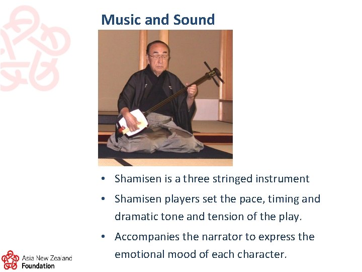 Music and Sound • Shamisen is a three stringed instrument • Shamisen players set