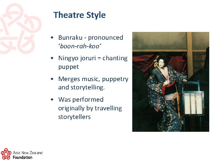 Theatre Style • Bunraku - pronounced ‘boon-rah-koo’ • Ningyo joruri = chanting puppet •