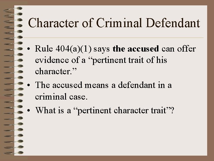 Character of Criminal Defendant • Rule 404(a)(1) says the accused can offer evidence of